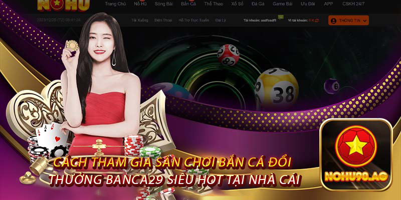 Cách Tham Gia Sân Chơi Bắn Cá Đổi Thưởng Banca29 Siêu Hot Tại Nhà Cái